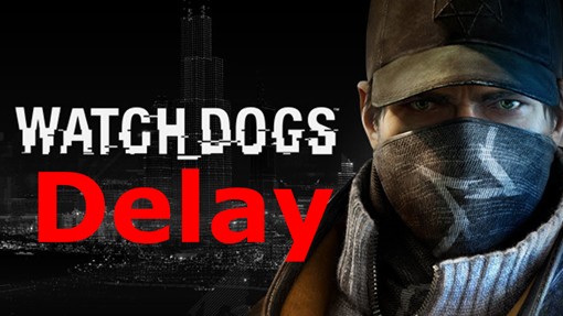 Watch Dogs delay of its release date